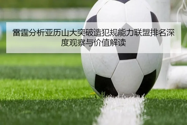 雷霆分析亚历山大突破造犯规能力联盟排名深度观察与价值解读